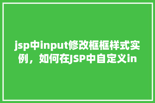 jsp中input修改框框样式实例，如何在JSP中自定义input修改框的样式实例  第1张