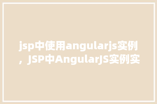 jsp中使用angularjs实例，JSP中AngularJS实例实战介绍