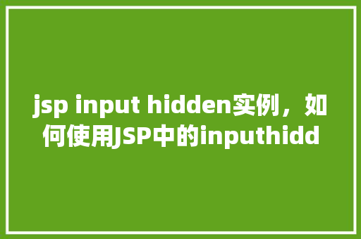 jsp input hidden实例，如何使用JSP中的inputhidden实现隐藏数据的传输