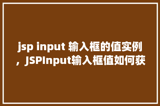 jsp input 输入框的值实例，JSPInput输入框值如何获取实例详解