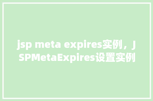 jsp meta expires实例，JSPMetaExpires设置实例介绍  第1张