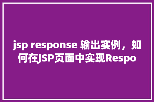 jsp response 输出实例，如何在JSP页面中实现Response输出实例