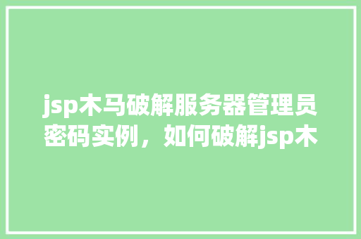 jsp木马破解服务器管理员密码实例，如何破解jsp木马控制的服务器管理员密码实例分析  第1张