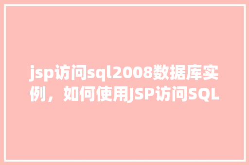 jsp访问sql2008数据库实例，如何使用JSP访问SQLServer2008数据库实例