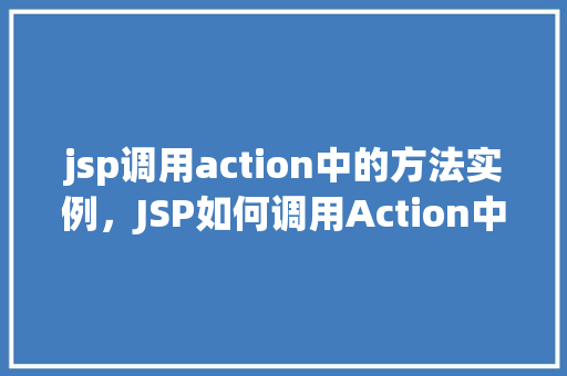 jsp调用action中的方法实例，JSP如何调用Action中的方法实例实例介绍
