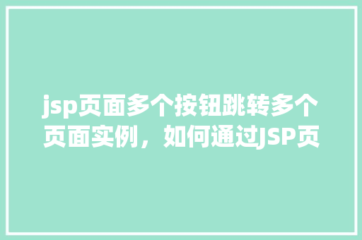 jsp页面多个按钮跳转多个页面实例，如何通过JSP页面上的多个按钮实现跳转到多个不同页面