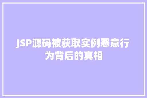 JSP源码被获取实例恶意行为背后的真相