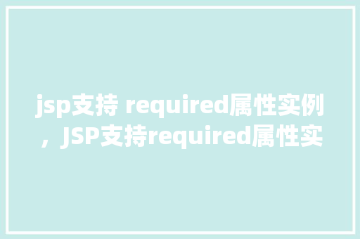 jsp支持 required属性实例，JSP支持required属性实例介绍