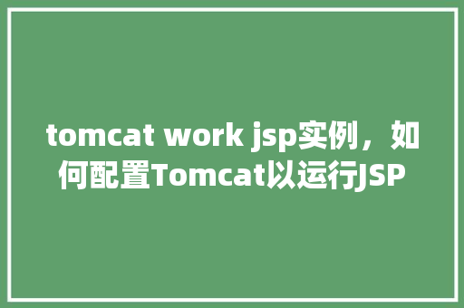 tomcat work jsp实例，如何配置Tomcat以运行JSP实例  第1张