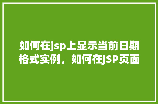如何在jsp上显示当前日期格式实例，如何在JSP页面中实现显示当前日期的格式化显示  第1张