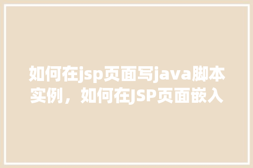 如何在jsp页面写java脚本实例，如何在JSP页面嵌入Java脚本实例