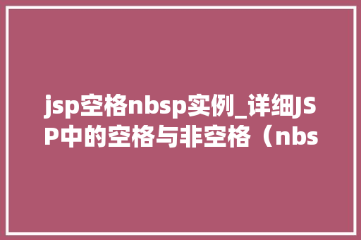 jsp空格nbsp实例_详细JSP中的空格与非空格（nbsp）实例