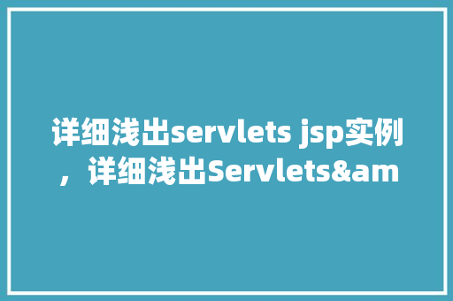 详细浅出servlets jsp实例，详细浅出Servlets&JSP实例教学：实战介绍与代码实战  第1张