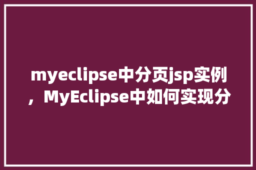 myeclipse中分页jsp实例，MyEclipse中如何实现分页JSP实例教程