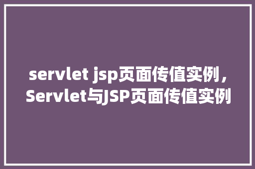 servlet jsp页面传值实例，Servlet与JSP页面传值实例介绍