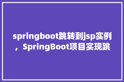springboot跳转到jsp实例，SpringBoot项目实现跳转到JSP页面实例教程