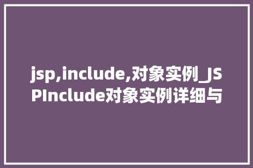 jsp,include,对象实例_JSPInclude对象实例详细与实际应用