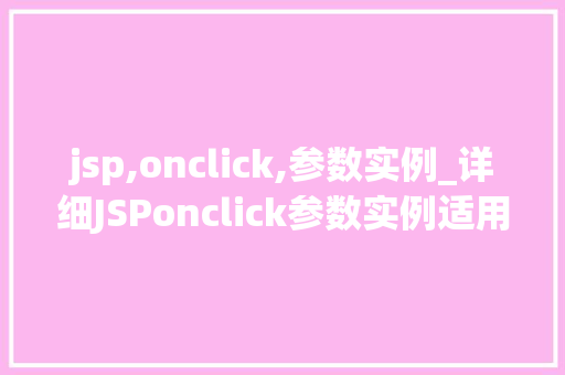jsp,onclick,参数实例_详细JSPonclick参数实例适用方法与例子分享