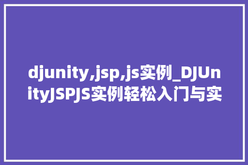 djunity,jsp,js实例_DJUnityJSPJS实例轻松入门与实战方法分享  第1张