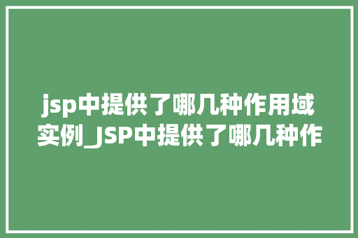 jsp中提供了哪几种作用域实例_JSP中提供了哪几种作用域实例详解作用域的妙用