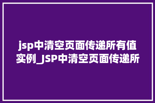 jsp中清空页面传递所有值实例_JSP中清空页面传递所有值实例详解方法与方法分享