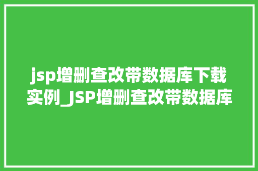 jsp增删查改带数据库下载实例_JSP增删查改带数据库下载实例带你轻松入门Web应用开发