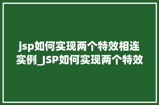 jsp如何实现两个特效相连实例_JSP如何实现两个特效相连实例实战与方法分享