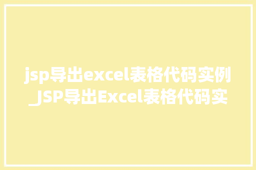 jsp导出excel表格代码实例_JSP导出Excel表格代码实例轻松实现数据导出功能
