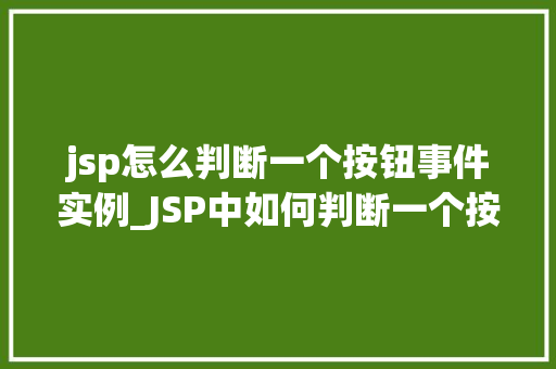 jsp怎么判断一个按钮事件实例_JSP中如何判断一个按钮事件实例详解按钮事件处理方法