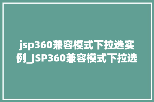 jsp360兼容模式下拉选实例_JSP360兼容模式下拉选实例轻松实现跨浏览器兼容