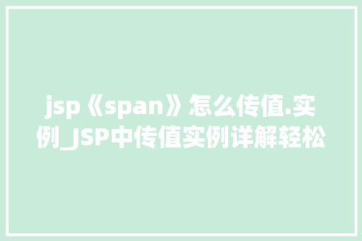jsp《span》怎么传值.实例_JSP中传值实例详解轻松掌握数据传递方法