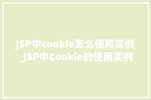 JSP中cookie怎么使用实例_JSP中Cookie的使用实例详解