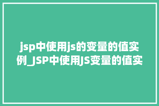 jsp中使用js的变量的值实例_JSP中使用JS变量的值实例跨足前后端的数据传递之路