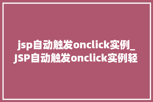 jsp自动触发onclick实例_JSP自动触发onclick实例轻松实现页面交互效果