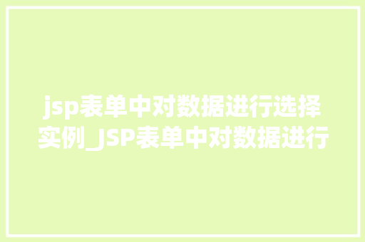 jsp表单中对数据进行选择实例_JSP表单中对数据进行选择实例轻松实现用户互动体验
