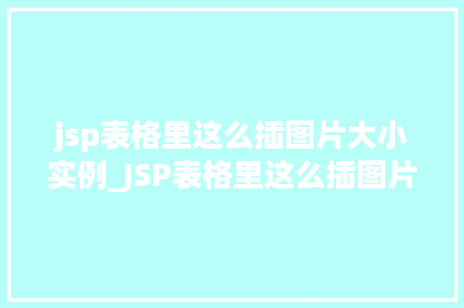 jsp表格里这么插图片大小实例_JSP表格里这么插图片大小实例轻松实现图片展示与优化