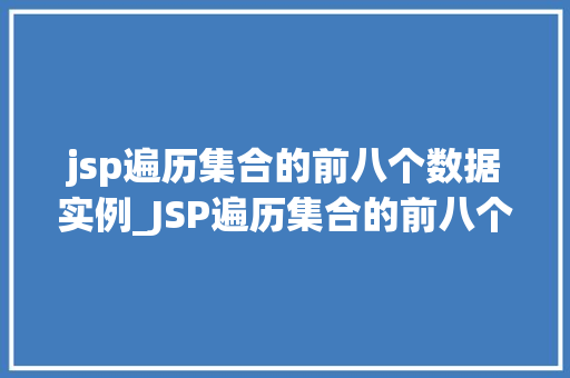 jsp遍历集合的前八个数据实例_JSP遍历集合的前八个数据实例实战与方法分享