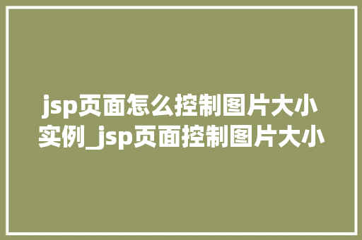 jsp页面怎么控制图片大小实例_jsp页面控制图片大小实例轻松实现图片尺寸调整