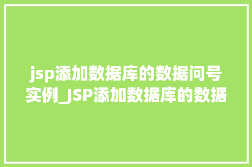 jsp添加数据库的数据问号实例_JSP添加数据库的数据问号实例从入门到方法