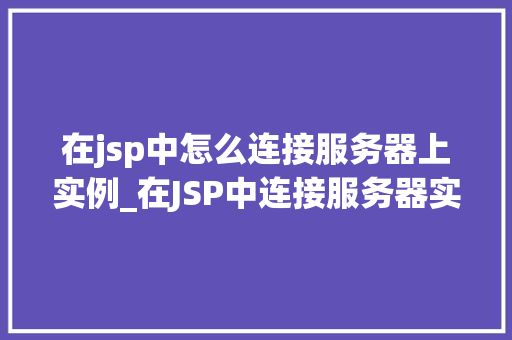 在jsp中怎么连接服务器上实例_在JSP中连接服务器实例详细步骤及注意事项  第1张