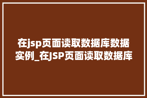 在jsp页面读取数据库数据实例_在JSP页面读取数据库数据实例实战攻略与方法分享
