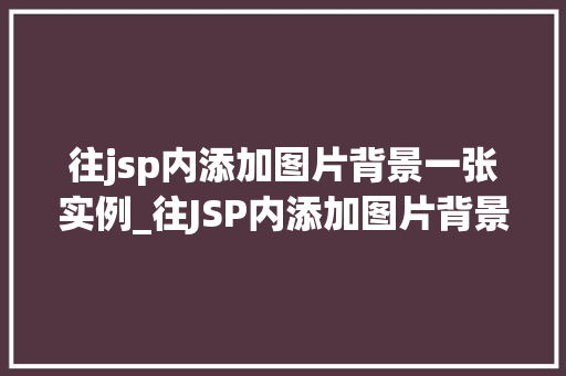 往jsp内添加图片背景一张实例_往JSP内添加图片背景,实战方法与实例分享