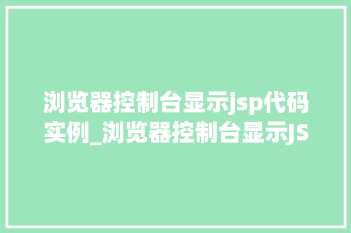 浏览器控制台显示jsp代码实例_浏览器控制台显示JSP代码实例详细浅出前端调试方法