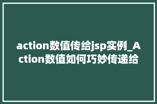 action数值传给jsp实例_Action数值如何巧妙传递给JSP实例实现高效的数据交互