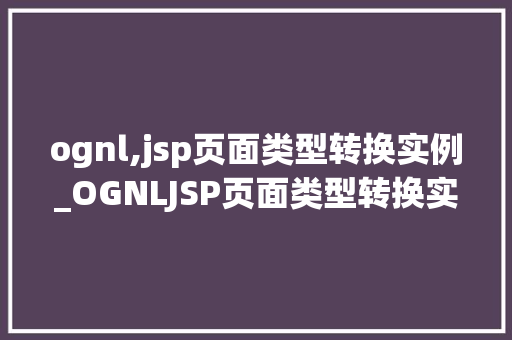 ognl,jsp页面类型转换实例_OGNLJSP页面类型转换实例详细浅出掌握数据转换方法