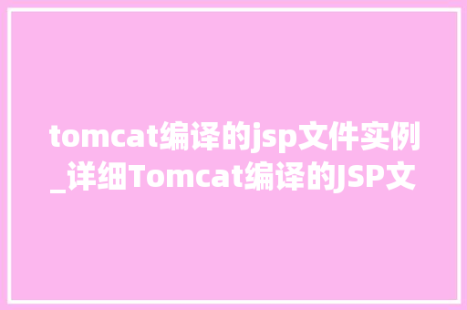 tomcat编译的jsp文件实例_详细Tomcat编译的JSP文件实例方法与方法分享