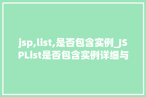 jsp,list,是否包含实例_JSPList是否包含实例详细与实战方法
