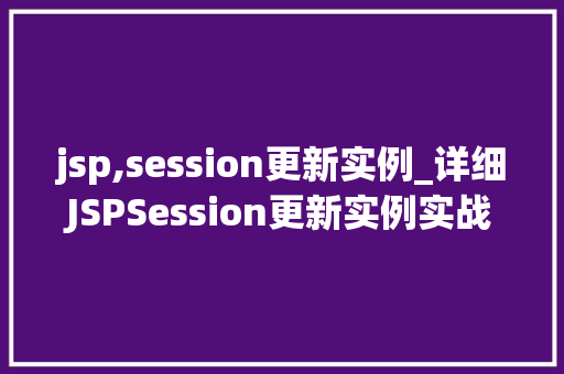jsp,session更新实例_详细JSPSession更新实例实战方法与最佳方法