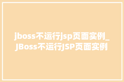 jboss不运行jsp页面实例_JBoss不运行JSP页面实例排查与解决之路