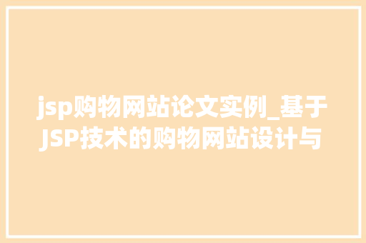 jsp购物网站论文实例_基于JSP技术的购物网站设计与实现
